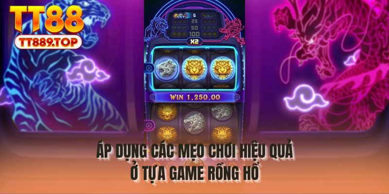 Áp dụng các mẹo chơi hiệu quả ở tựa game rồng hổ
