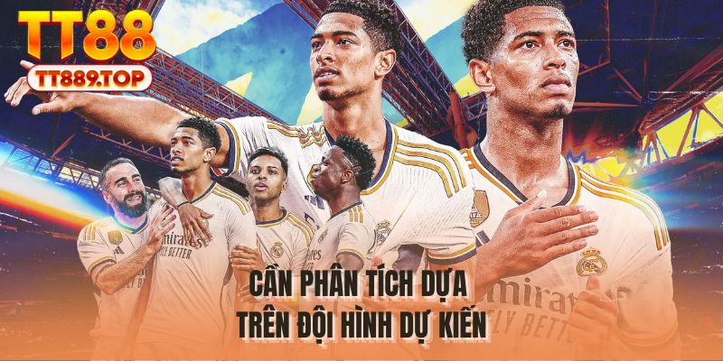 Cần phân tích dựa trên đội hình dự kiến