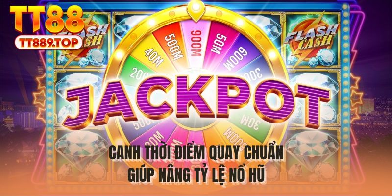 Canh thời điểm quay chuẩn giúp nâng tỷ lệ nổ hũ