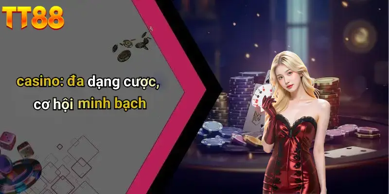 Casino đẳng cấp minh bạch chuẩn quốc tế