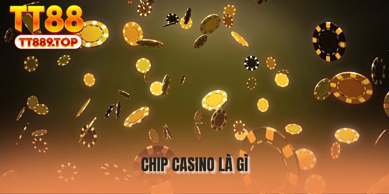 Chip Casino Là Gì - Hướng Dẫn Thông Tin Cho Tân Thủ