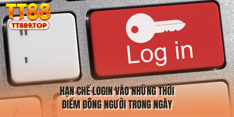 Hạn chế login vào những thời điểm đông người trong ngày