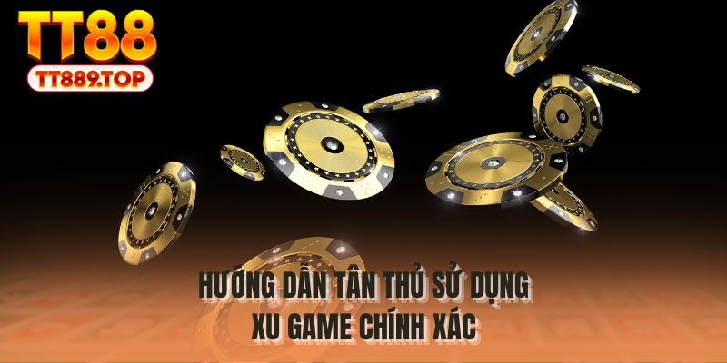 Hướng dẫn tân thủ sử dụng xu game chính xác