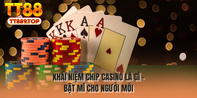 Khái niệm chip casino là gì - Bật mí cho người mới