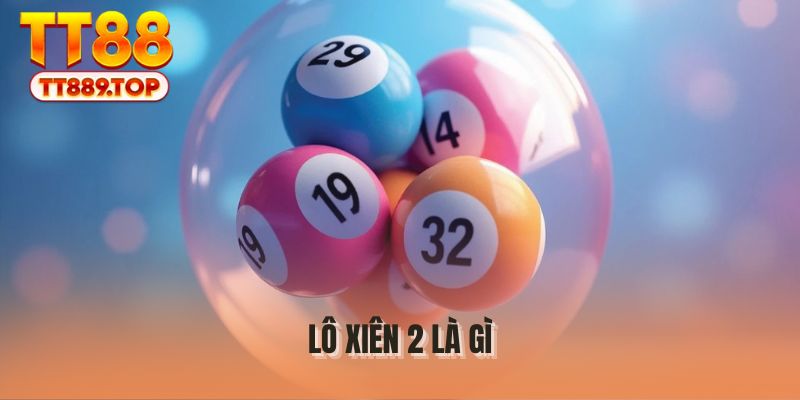 Lô Xiên 2 Là Gì? Khái Niệm Cơ Bản Về Cược Xâu 2
