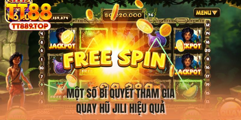 Một số bí quyết tham gia quay hũ Jili hiệu quả