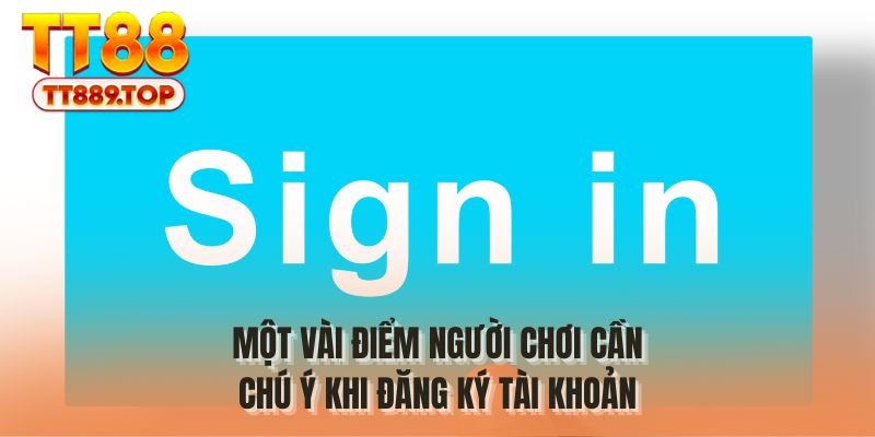 Một vài điểm người chơi cần chú ý khi đăng ký tài khoản