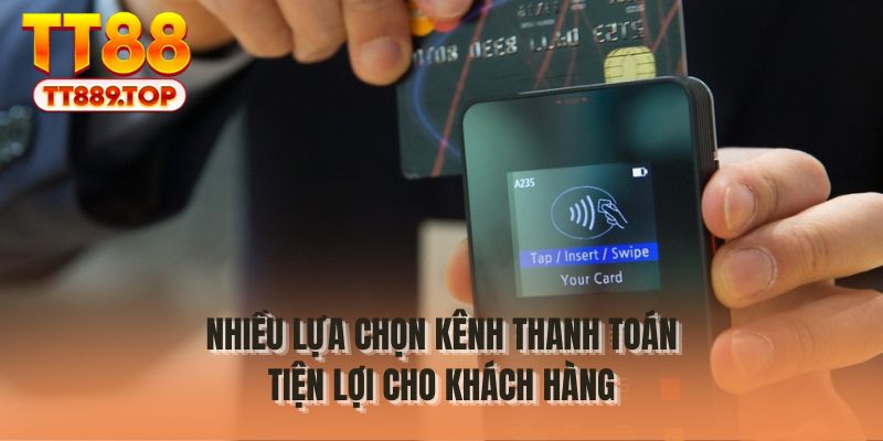 Nhiều lựa chọn kênh thanh toán tiện lợi cho khách hàng