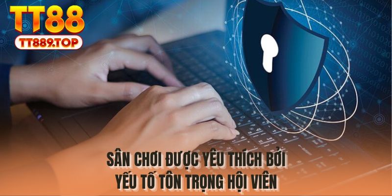 Sân chơi được yêu thích bởi yếu tố tôn trọng hội viên