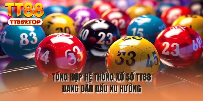 Tổng hợp hệ thống xổ số TT88 đang dẫn đầu xu hướng