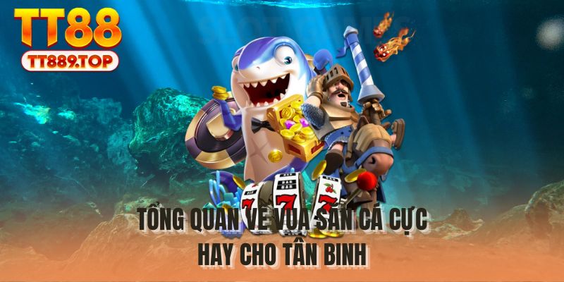 Tổng quan về Vua Săn Cá cực hay cho tân binh